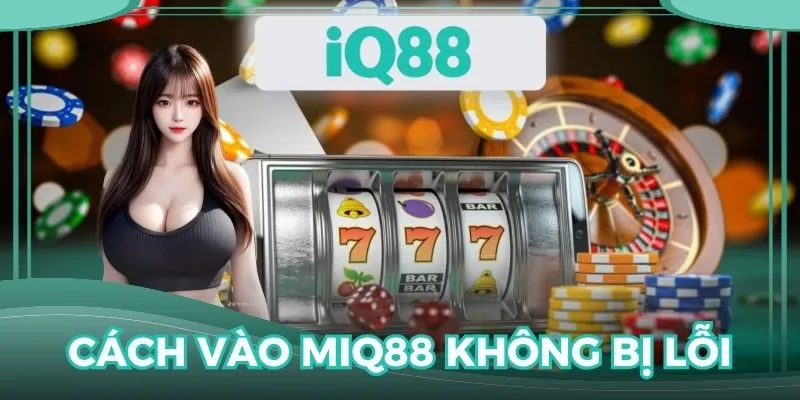 cách vào MIQ88 không bị lỗi