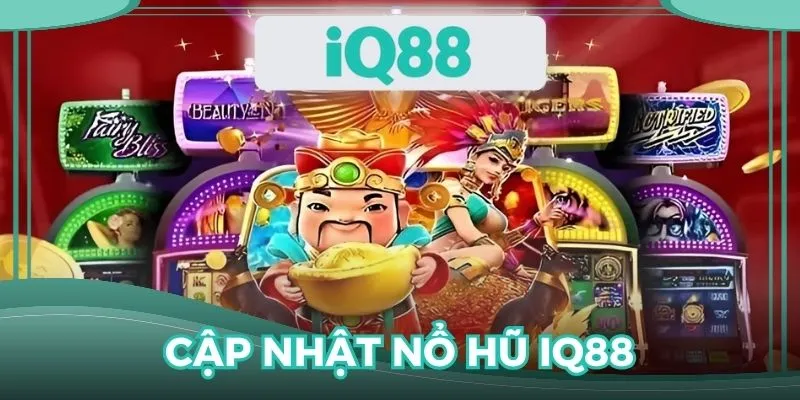 Cập nhật nổ hũ IQ88