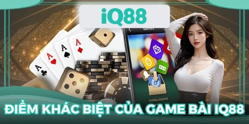 Điểm khác biệt của game bài IQ88 với sân chơi khác