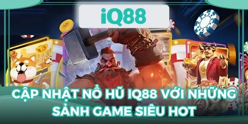 Khám phá nổ hũ IQ88 cùng loạt sảnh game đang làm mưa làm gió