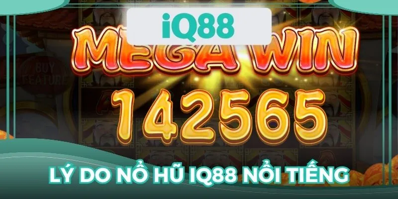 Lý do giúp nổ hũ IQ88 nổi tiếng