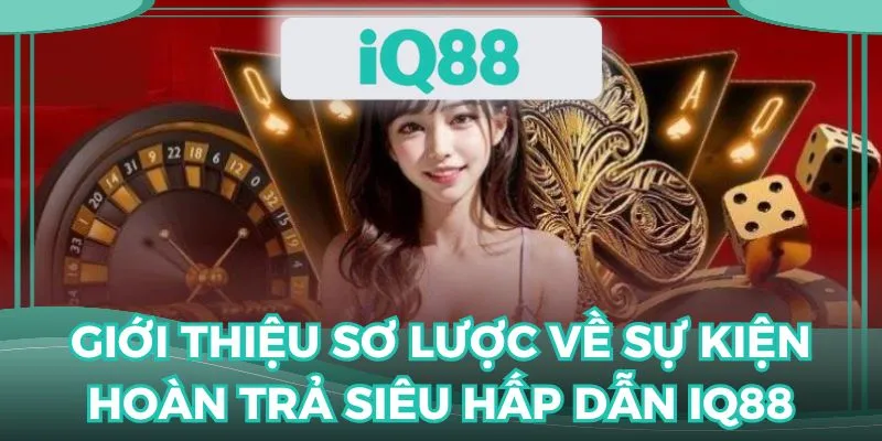 Sơ lược về sự kiện hoàn vốn siêu hấp dẫn tại nhà cái