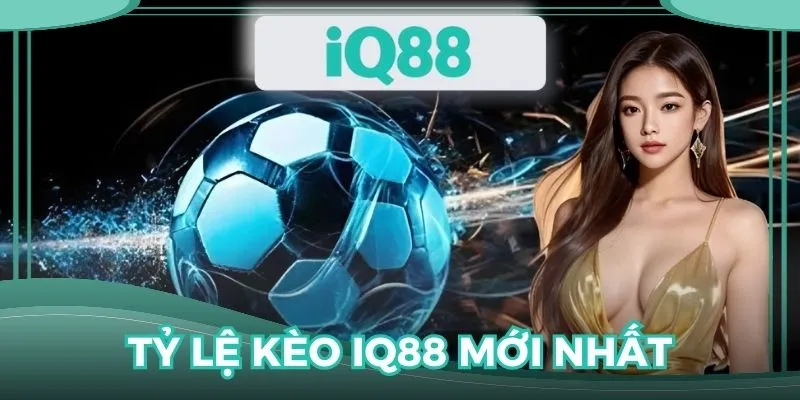 tỷ lệ kèo IQ88 mới nhất