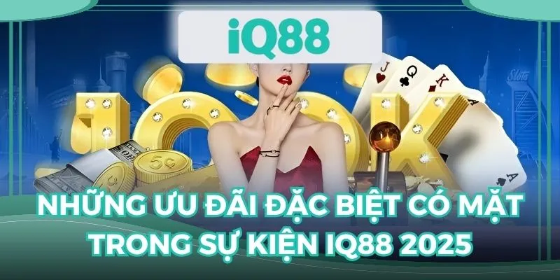 Những ưu đãi đặc biệt có mặt trong sự kiện IQ88 2025 mà hội viên cần phải biết