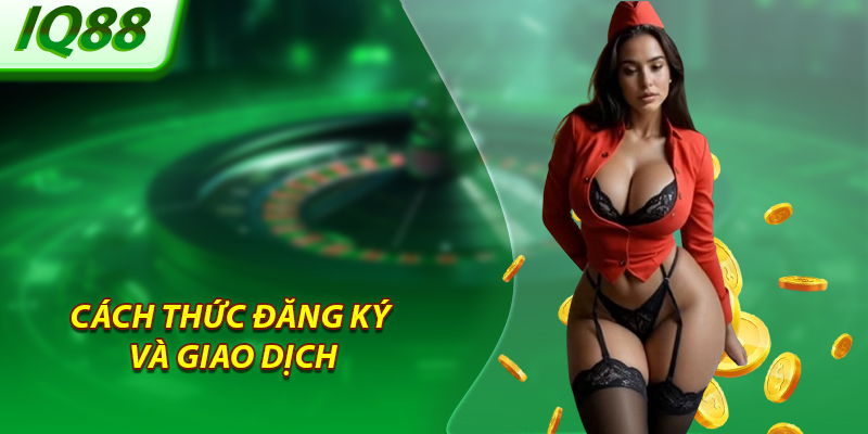 Cách thức đăng ký và giao dịch